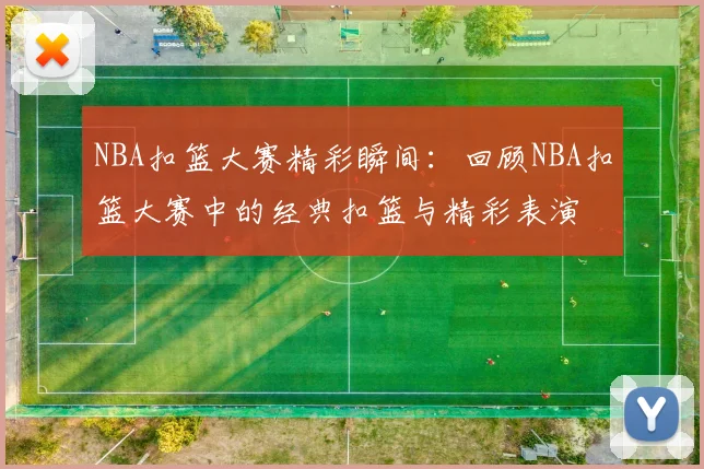 NBA扣篮大赛精彩瞬间：回顾NBA扣篮大赛中的经典扣篮与精彩表演