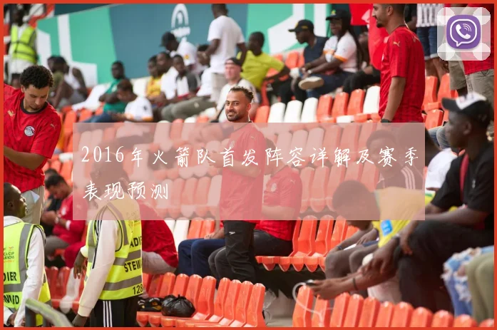 2016年火箭队首发阵容详解及赛季表现预测