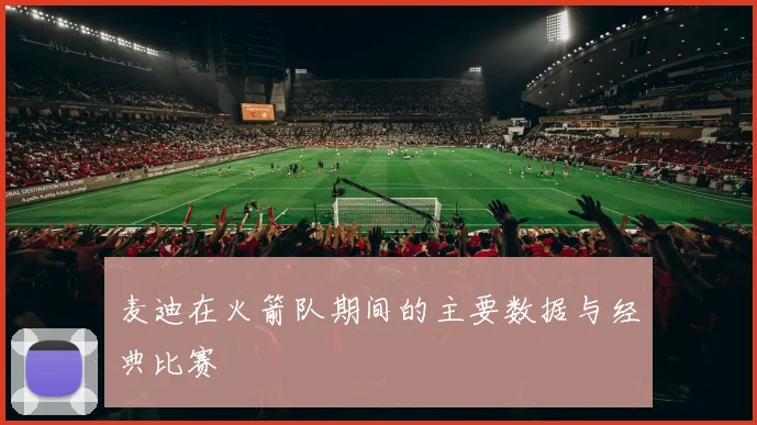 麦迪在火箭队期间的主要数据与经典比赛