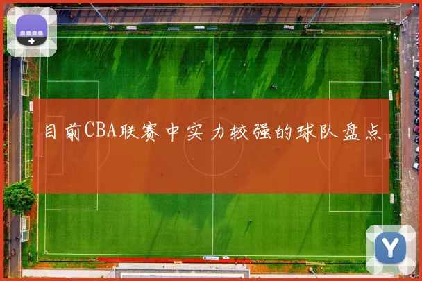 目前CBA联赛中实力较强的球队盘点